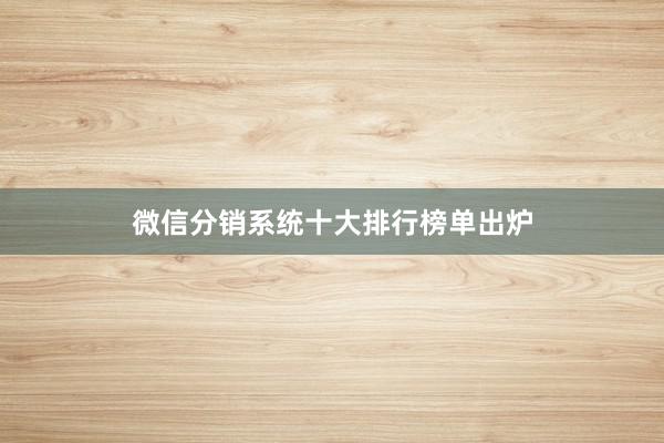 微信分销系统十大排行榜单出炉